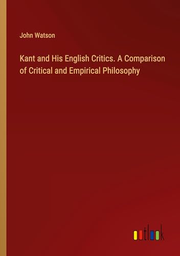 Kant and His English Critics. A Comparison of Critical and Empirical Philosophy von Outlook Verlag